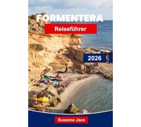 Formentera Reiseführer 2026: Entdecken Sie Spaniens Inselparadies auf den Balearen mit Stränden, Radwegen, versteckten Buchten und lokaler Kultur