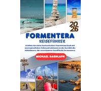 Formentera REISEFÜHRER 2026: Erleben Sie einen fantastischen Touristenurlaub mit unvergesslichen Nebenattraktionen in der Karibik des Mittelmeers, der verträumten Inselflucht Formentera.