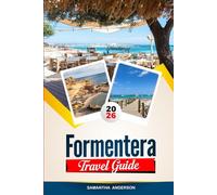 FORMENTERA TRAVEL GUIDE 2026: Discover Hidden Gems, Historic Landmarks, Travel Tips, and Unforgettable Vacation Experiences