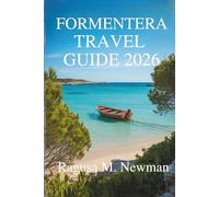 FORMENTERA TRAVEL GUIDE 2026: Exploring the Beaches, Culture, and Charm of Spain’s Hidden Island