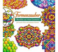 Formenzauber - Mandalas aus reiner Geometrie für kreative Ruhe und meditative Klarheit: Ein Ausmalbuch mit symmetrischen Mustern aus Kreisen, ... Linien - ideal für Erwachsene und Senioren