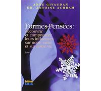 Formes-pensées: Découvrir et comprendre leurs influences sur notre santé et sur notre vie