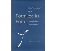 Formless in Form: Kenko, Tsurezuregusa and the Rhetoric of Japanese Fragmentary Prose