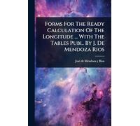 Forms For The Ready Calculation Of The Longitude ... With The Tables Publ. By J. De Mendoza Rios