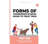 Forms of Aggression in Dogs and How to Treat Them (THE COMPLETE ENCYCLOPEDIA OF DOG BEHAVIOR)