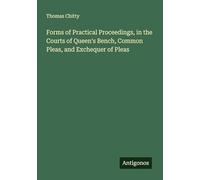 Forms of Practical Proceedings, in the Courts of Queen's Bench, Common Pleas, and Exchequer of Pleas