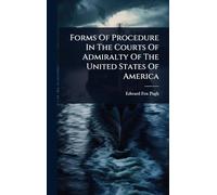 Forms Of Procedure In The Courts Of Admiralty Of The United States Of America