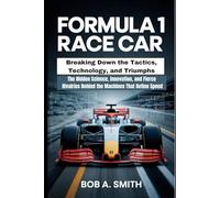 Formula 1 Race Car: Breaking Down the Tactics, Technology, and Triumphs: The Hidden Science, Innovation, and Fierce Rivalries Behind the Machines That ... Speed (Science and Machine learning Book 1)