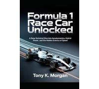Formula 1 Race Car Unlocked: A Deep Technical Dive into Aerodynamics, Hybrid Power, and the Hidden Science of Speed (Technology and Science History books)