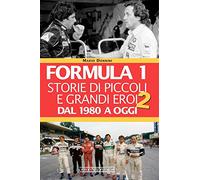 Formula 1. Storie di piccoli e grandi eroi. Dal 1980 a oggi (Vol. 2) (Grandi corse su pista strada e rallies)