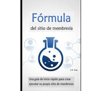 Fórmula del sitio de membresía: Una guía de inicio rápido para crear y ejecutar su propio sitio de membresía