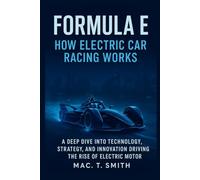 Formula E: How Electric Car Racing Works: A Deep Dive into the Technology, Strategy, and Innovation Driving the Rise of Electric Motorsport
