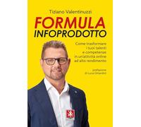 Formula infoprodotto. Come trasformare i tuoi talenti e competenze in un'attività online ad alto rendimento
