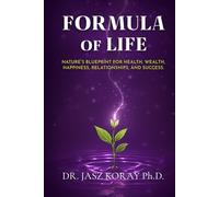 Formula of Life: Nature’s Blueprint For Health, Wealth, Happiness, Relationships and Success