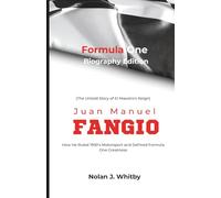 Formula One Biography Edition: Juan Manuel Fangio: The Untold Story Of El Maestro - How He Ruled 1950's Motorsport and Defined Formula One Greatness