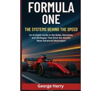 Formula One: The Systems Behind the Speed: An In-Depth Guide to the Rules, Machines, and Strategies That Drive the World’s Most Advanced Motorsport