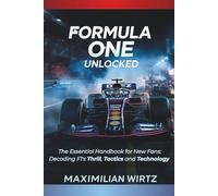 Formula One Unlocked: The Essential Handbook for New Fans: Decoding F1's Thrill, Tactics, and Technology