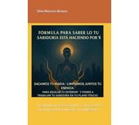 Fórmula para saber lo que tu sabiduría está haciendo por ti: Tu sabiduría ya está actuando... ahora te toca a ti comprenderla, alinearte y manifestarla.