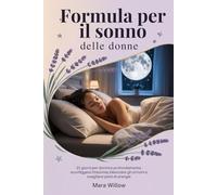 Formula per il sonno delle donne: 21 giorni per dormire profondamente, sconfiggere l'insonnia, bilanciare gli ormoni e svegliarsi pieni di energia