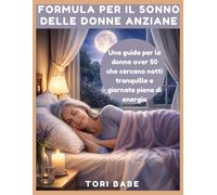 Formula per il sonno delle donne anziane: Una guida per le donne over 50 che cercano notti riposanti e giornate piene di energia