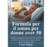 Formula per il sonno per donne over 50: Semplici passaggi per bilanciare naturalmente gli ormoni, calmare l'ansia e addormentarsi velocemente ogni notte
