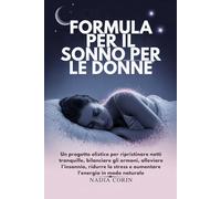 FORMULA PER IL SONNO PER LE DONNE: Un progetto olistico per ripristinare notti tranquille, bilanciare gli ormoni, alleviare l'insonnia, ridurre lo stress e aumentare l'energia in modo naturale