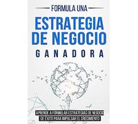 Formula una Estrategia de Negocio Ganadora: Aprende a formular Estrategias de Negocio de Éxito para impulsar el Crecimiento: 1