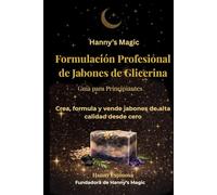 Formulación Profesional en Glicerina para Principiantes: Aprende a crear jabones artesanales desde cero, dominar la formulación y comenzar tu propio negocio desde casa