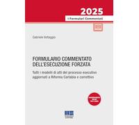 Formulario commentato dell'esecuzione forzata. Tutti i modelli di atti del processo esecutivo aggiornati a Riforma Cartabia e correttivo. Con aggiornamento online