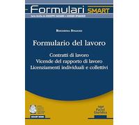 Formulario del lavoro. Contratti di lavoro. Vicende del rapporto di lavoro. Licenziamenti individuali e collettivi (Formulari smart)