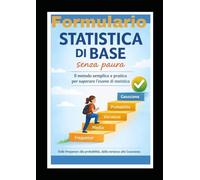 FORMULARIO STATISTICA SENZA PAURA: Esercizi svolti e Formule (Studiare SENZA PAURA!)