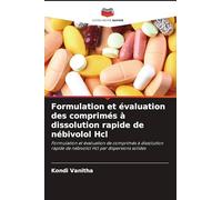 Formulation et évaluation des comprimés à dissolution rapide de nébivolol Hcl: Formulation et évaluation de comprimés à dissolution rapide de nébivolol Hcl par dispersions solides