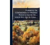 Formule De CÃ(c)rÃ(c)monies Et Prières Pour Le Sacre De ... Louis Xvi, Qui Se Fera ...