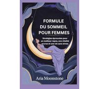 FORMULE DU SOMMEIL POUR FEMMES: Stratégies éprouvées pour un meilleur repos, une vitalité accrue et une vie sans stress