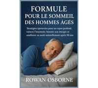 FORMULE POUR LE SOMMEIL DES HOMMES ÂGÉS: Stratégies éprouvées pour un repos profond, vaincre l'insomnie, booster son énergie et améliorer sa santé naturellement après 50 ans