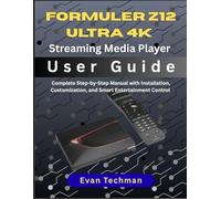 FORMULER Z12 ULTRA 4K STREAMING MEDIA PLAYER USER GUIDE: Complete Step-by-Step Manual with Installation, Customization, and Smart Entertainment Control