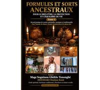 Formules et sorts ancestraux pour le bien-être, la protection et l'équilibre de vie Tome 1: Recueil pratique de recettes spirituelles, mystiques et ... (Formules médecinales et sorts ancestraux)