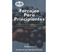 Forrajeo para principiantes: Guía práctica de búsqueda de alimentos para sobrevivir en la naturaleza