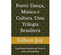 Forró: Dança, Música e Cultura. Uma Trilogia Brasiliera: Uma breve história do Forró e suas curiosidades.