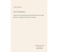 Fors Clavigera: Letters to the Workmen and Labourers of Great Britain, in Eight Volumes, Volume 2