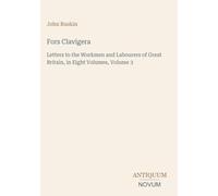 Fors Clavigera: Letters to the Workmen and Labourers of Great Britain, in Eight Volumes, Volume 3