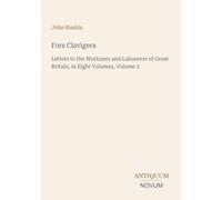 Fors Clavigera: Letters to the Workmen and Labourers of Great Britain, in Eight Volumes, Volume 3