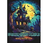 FORSAKEN GOTHIC MANSIONS: A Dark Fantasy Horror Coloring Book for Adults Featuring Haunted Houses, Skeletons, Ghosts & Decaying Interiors - 40 ... Creative Escape (DARK REALMS COLORING SERIES)