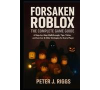 Forsaken Roblox: The Complete Game Guide: A Step-by-Step Walkthrough, Tips, Tricks, and Survivor & Killer Strategies for Every Player