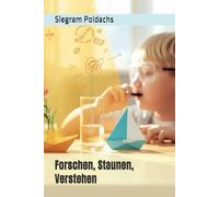 Forschen, Staunen, Verstehen: Einfache Experimente für kleine Entdecker - Wissenschaft zum Anfassen mit Sachen aus dem Haushalt
