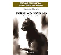 FORSE NON SONO DIO: Cronache di un gatto