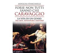 Forse non tutti sanno che Caravaggio. La vita di un genio: tra arte, avventura e mistero (I volti della storia)