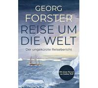 Forster - Reise um die Welt: Der ungekürzte Reisebericht - Auf der Suche nach dem Südkontinent. Die abenteuerliche Weltumseglung (1771-1775) unter James Cook. Mit einem Vorwort von Andrea Wulf