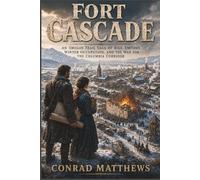 Fort Cascade: An Oregon Trail Saga of Rail Empires, Winter Occupation, and the War for the Columbia Corridor (The Blue Mountains Wagon Saga)