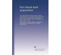 Fort Hood land acquisition: Hearings before the Subcommittee on Military Construction of the Committee on Armed Services, United States Senate, ... Texas, Gatesville, Texas, March 5 and 6, 1976